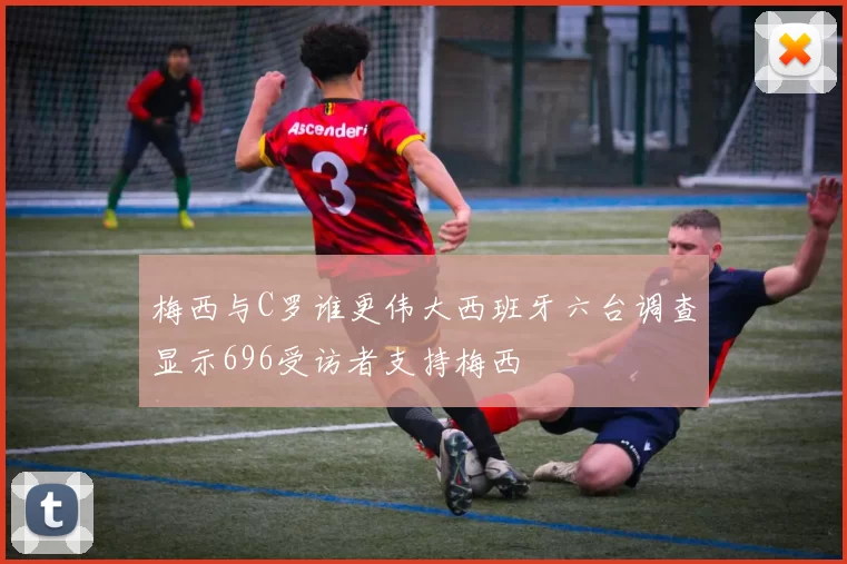 梅西与C罗谁更伟大西班牙六台调查显示696受访者支持梅西