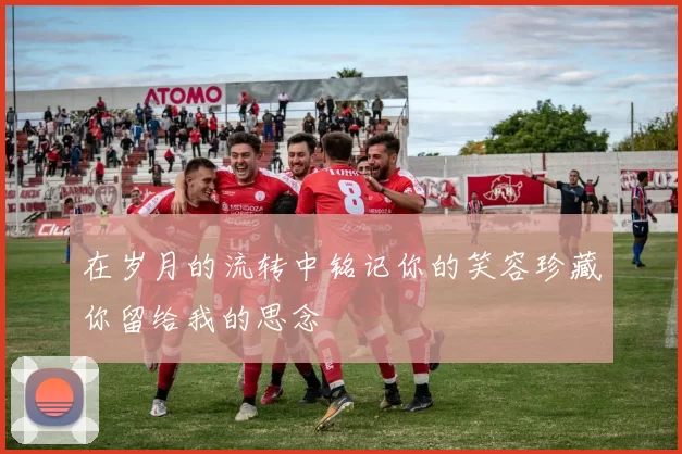 在岁月的流转中铭记你的笑容珍藏你留给我的思念